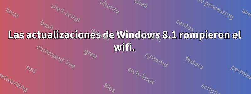 Las actualizaciones de Windows 8.1 rompieron el wifi.