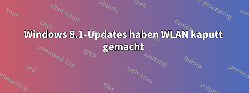 Windows 8.1-Updates haben WLAN kaputt gemacht