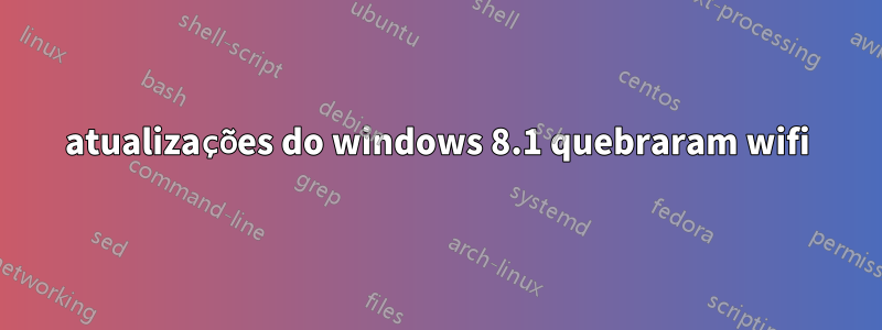 atualizações do windows 8.1 quebraram wifi