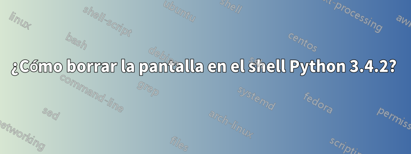 ¿Cómo borrar la pantalla en el shell Python 3.4.2?