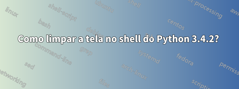 Como limpar a tela no shell do Python 3.4.2?