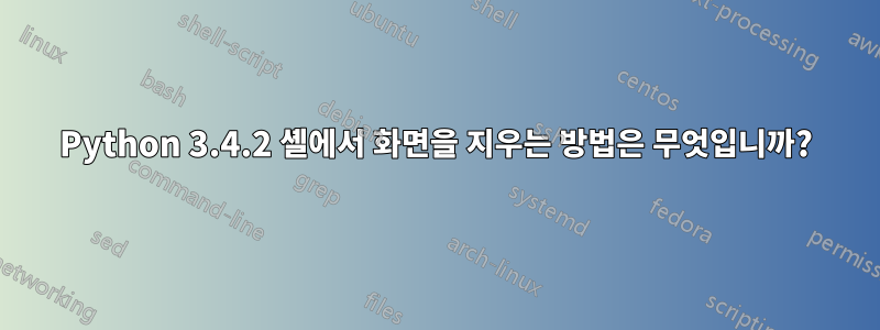 Python 3.4.2 셸에서 화면을 지우는 방법은 무엇입니까?