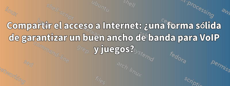 Compartir el acceso a Internet: ¿una forma sólida de garantizar un buen ancho de banda para VoIP y juegos?