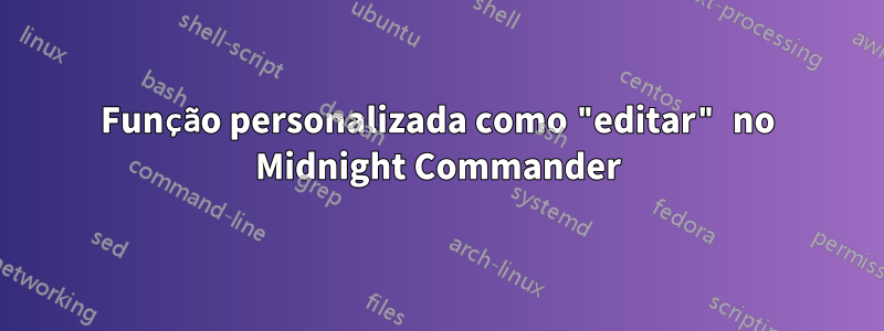 Função personalizada como "editar" no Midnight Commander