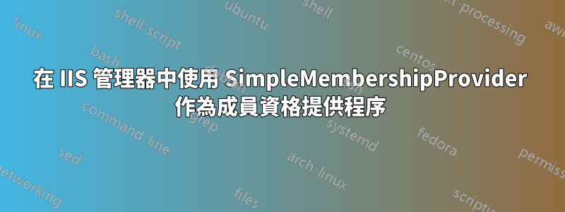 在 IIS 管理器中使用 SimpleMembershipProvider 作為成員資格提供程序