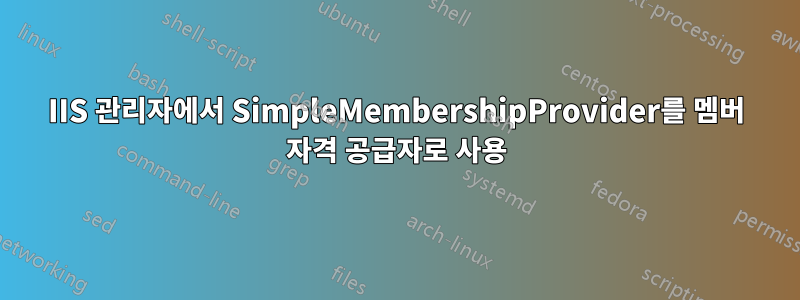 IIS 관리자에서 SimpleMembershipProvider를 멤버 자격 공급자로 사용