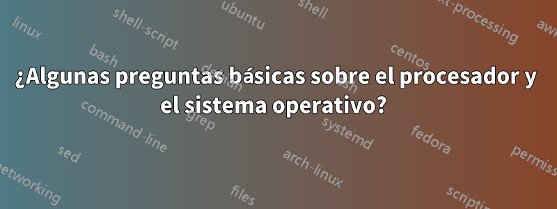 ¿Algunas preguntas básicas sobre el procesador y el sistema operativo? 