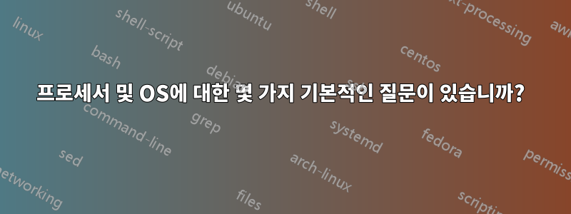 프로세서 및 OS에 대한 몇 가지 기본적인 질문이 있습니까? 