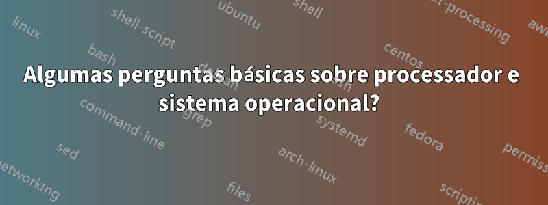 Algumas perguntas básicas sobre processador e sistema operacional? 