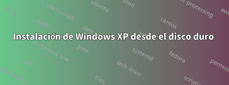 Instalación de Windows XP desde el disco duro