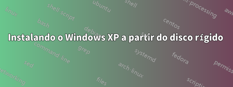 Instalando o Windows XP a partir do disco rígido