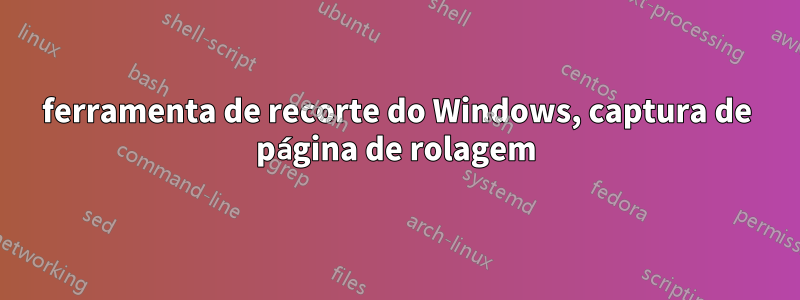 ferramenta de recorte do Windows, captura de página de rolagem