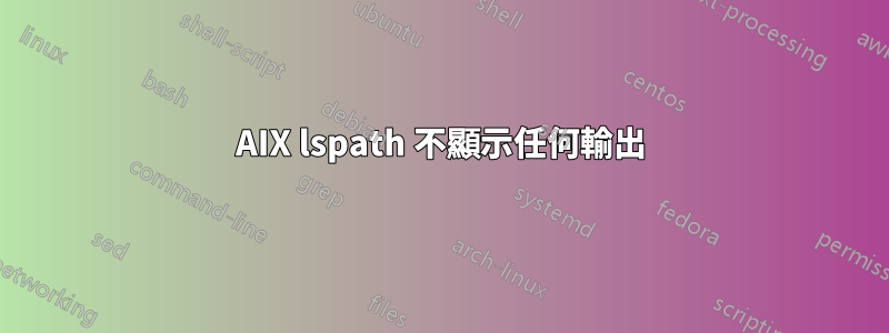 AIX lspath 不顯示任何輸出