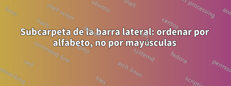 Subcarpeta de la barra lateral: ordenar por alfabeto, no por mayúsculas