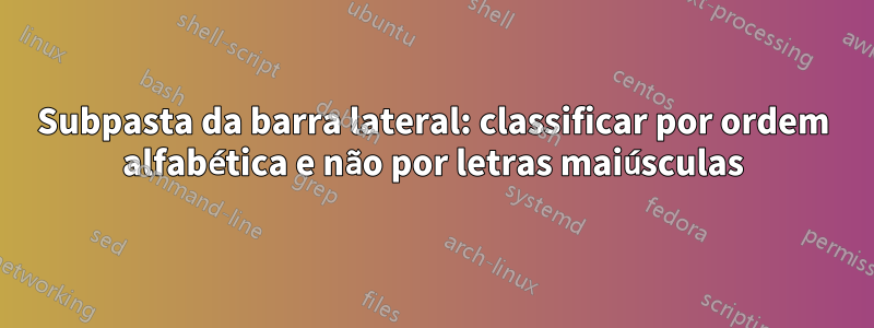 Subpasta da barra lateral: classificar por ordem alfabética e não por letras maiúsculas