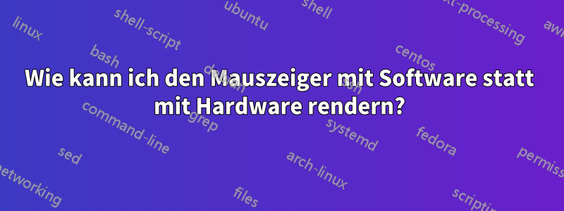 Wie kann ich den Mauszeiger mit Software statt mit Hardware rendern?