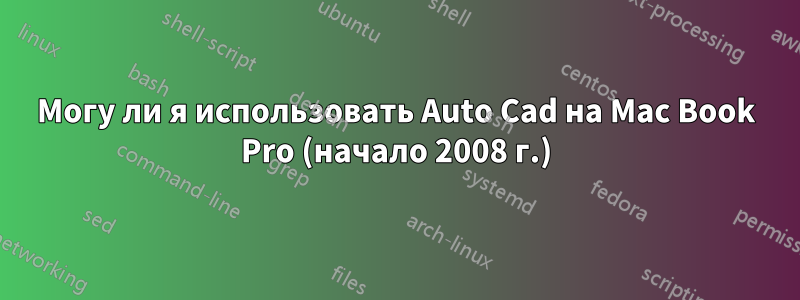 Могу ли я использовать Auto Cad на Mac Book Pro (начало 2008 г.)