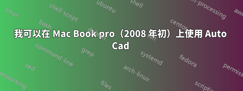 我可以在 Mac Book pro（2008 年初）上使用 Auto Cad