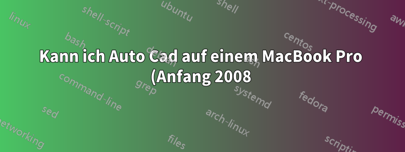 Kann ich Auto Cad auf einem MacBook Pro (Anfang 2008) verwenden?