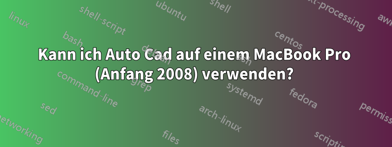 Kann ich Auto Cad auf einem MacBook Pro (Anfang 2008) verwenden?