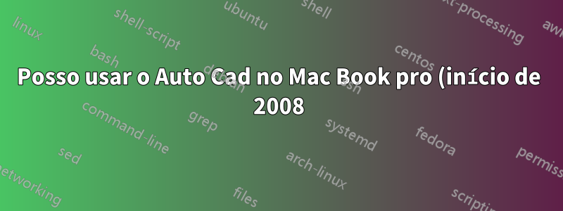 Posso usar o Auto Cad no Mac Book pro (início de 2008)