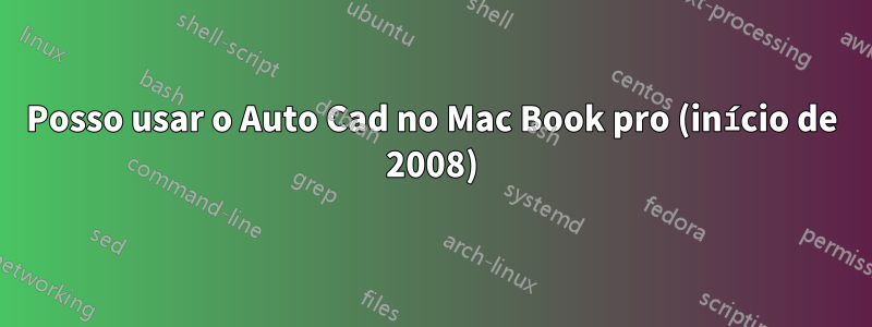 Posso usar o Auto Cad no Mac Book pro (início de 2008)