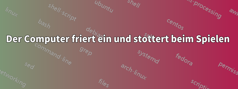 Der Computer friert ein und stottert beim Spielen