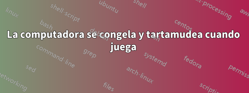 La computadora se congela y tartamudea cuando juega