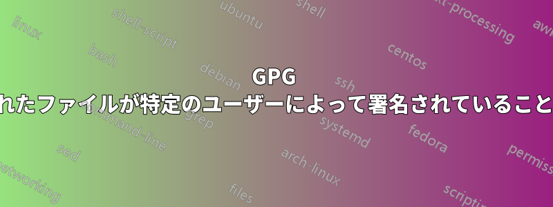 GPG で暗号化されたファイルが特定のユーザーによって署名されていることを確認する