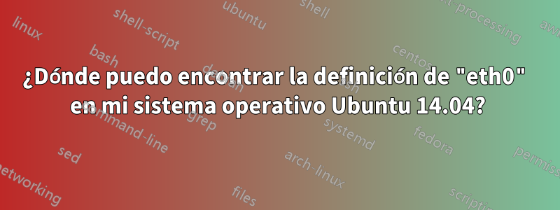 ¿Dónde puedo encontrar la definición de "eth0" en mi sistema operativo Ubuntu 14.04?