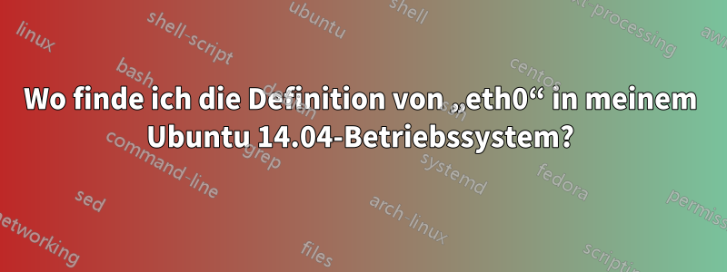 Wo finde ich die Definition von „eth0“ in meinem Ubuntu 14.04-Betriebssystem?