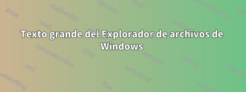 Texto grande del Explorador de archivos de Windows