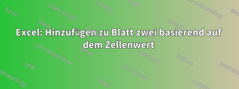 Excel: Hinzufügen zu Blatt zwei basierend auf dem Zellenwert