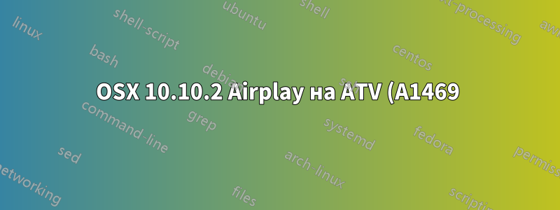 OSX 10.10.2 Airplay на ATV (A1469) не работает