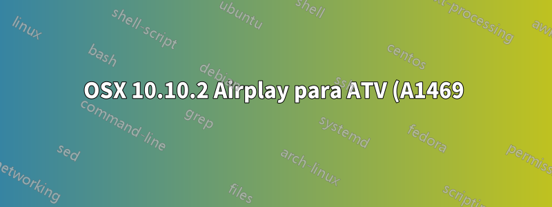 OSX 10.10.2 Airplay para ATV (A1469) não funciona