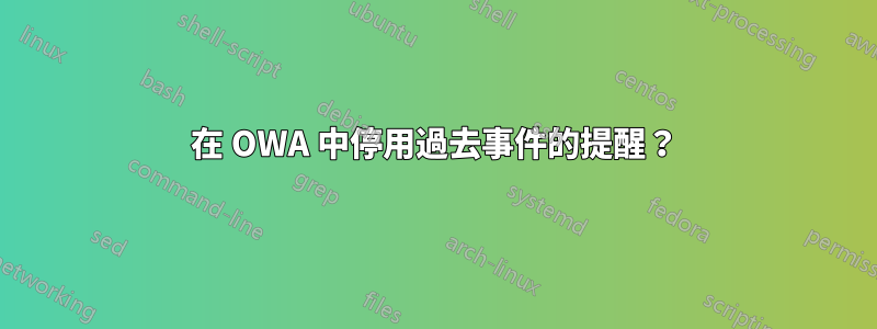 在 OWA 中停用過去事件的提醒？