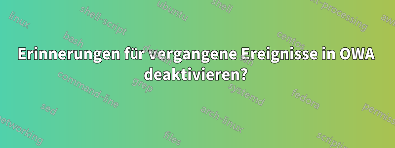 Erinnerungen für vergangene Ereignisse in OWA deaktivieren?