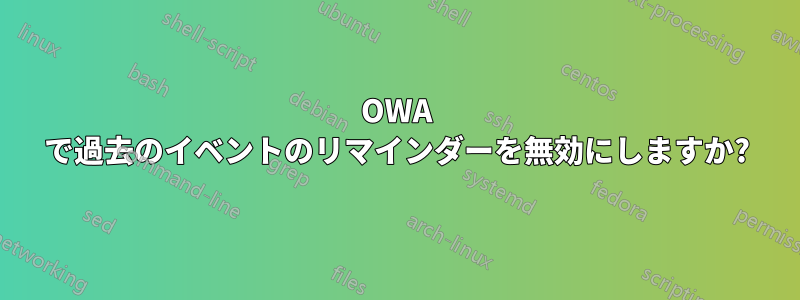 OWA で過去のイベントのリマインダーを無効にしますか?