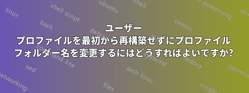 ユーザー プロファイルを最初から再構築せずにプロファイル フォルダー名を変更するにはどうすればよいですか?