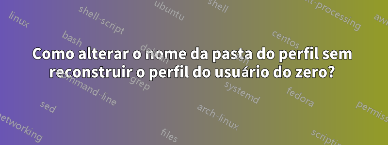 Como alterar o nome da pasta do perfil sem reconstruir o perfil do usuário do zero?