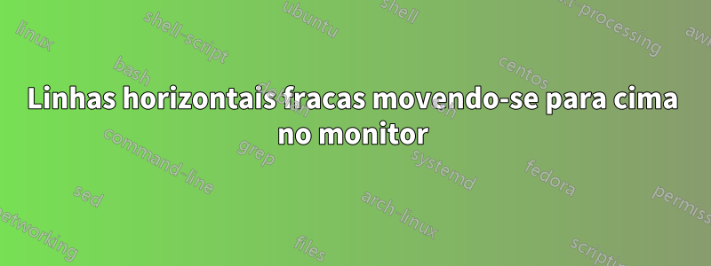 Linhas horizontais fracas movendo-se para cima no monitor