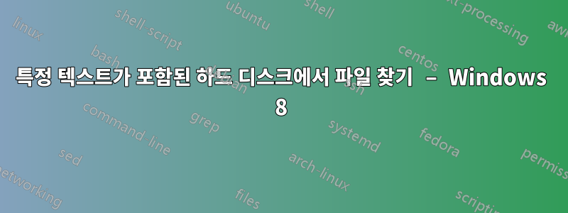 특정 텍스트가 포함된 하드 디스크에서 파일 찾기 – Windows 8