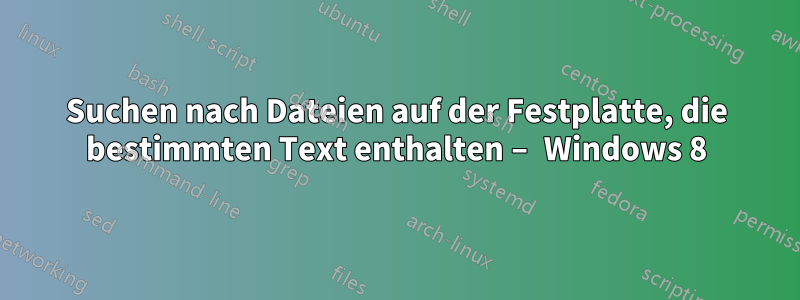 Suchen nach Dateien auf der Festplatte, die bestimmten Text enthalten – Windows 8