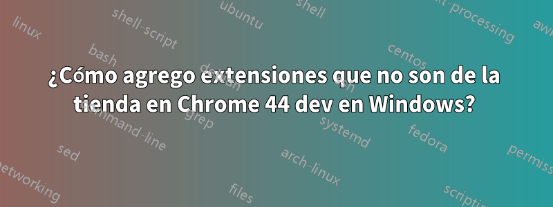 ¿Cómo agrego extensiones que no son de la tienda en Chrome 44 dev en Windows?