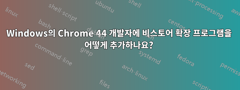 Windows의 Chrome 44 개발자에 비스토어 확장 프로그램을 어떻게 추가하나요?