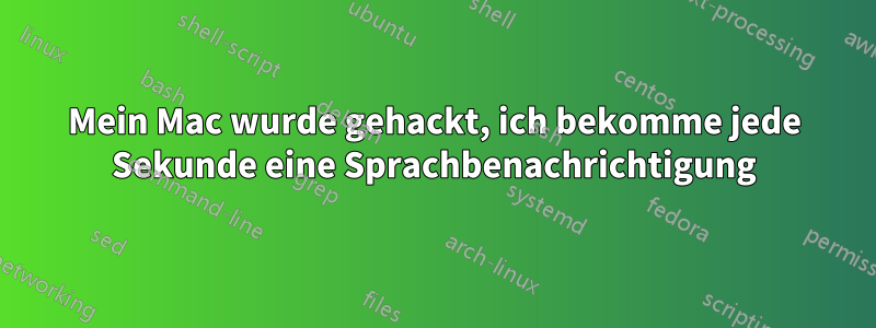 Mein Mac wurde gehackt, ich bekomme jede Sekunde eine Sprachbenachrichtigung