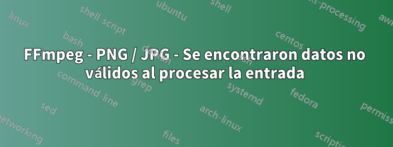 FFmpeg - PNG / JPG - Se encontraron datos no válidos al procesar la entrada