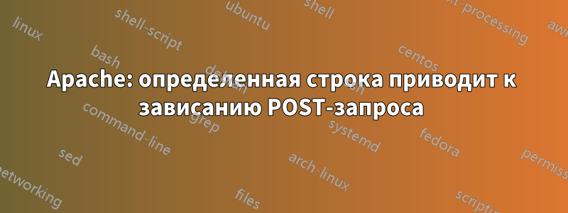 Apache: определенная строка приводит к зависанию POST-запроса