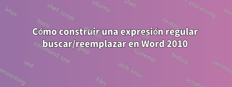 Cómo construir una expresión regular buscar/reemplazar en Word 2010