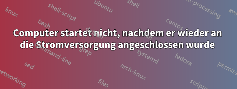 Computer startet nicht, nachdem er wieder an die Stromversorgung angeschlossen wurde